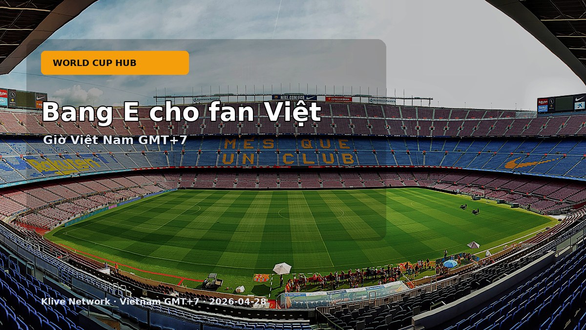 Bang E cho fan Việt - Hub nhanh World Cup 2026 theo giờ Việt Nam